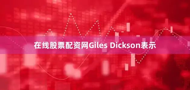在线股票配资网　　Giles Dickson表示