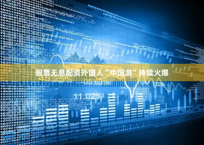 股票无息配资外国人“中国游”持续火爆