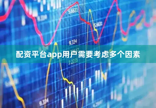 配资平台app用户需要考虑多个因素