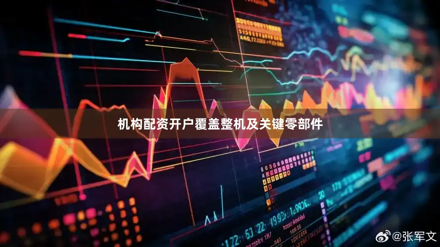 机构配资开户覆盖整机及关键零部件