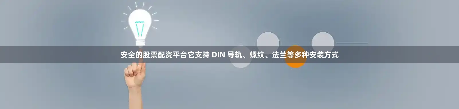 安全的股票配资平台它支持 DIN 导轨、螺纹、法兰等多种安装方式